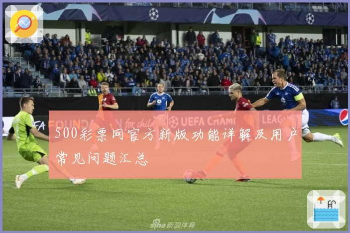500彩票网官方新版功能详解及用户常见问题汇总