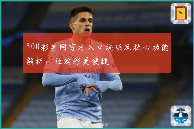 500彩票网官方入口说明及核心功能解析，让购彩更便捷