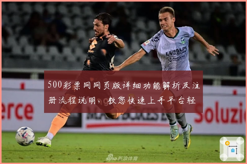 500彩票网网页版详细功能解析及注册流程说明，教您快速上手平台轻松体验